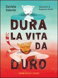 Dura la vita da duro - Daniela Valente - Libro Coccole e Caccole 2011 | Libraccio.it