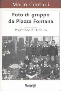 Foto di gruppo da Piazza Fontana - Mario Consani - Libro Melampo 2005 | Libraccio.it