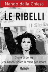 Le ribelli. Storie di donne che hanno sfidato la mafia per amore