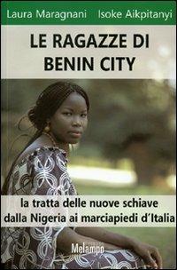 Le ragazze di Benin City. La tratta delle nuove schiave dalla Nigeria ai marciapiedi d'Italia - Laura Maragnani, Isoke Aikpitanyi - Libro Melampo 2014 | Libraccio.it