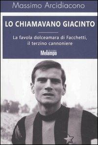 Lo chiamavano Giacinto. La favola dolceamara di Facchetti, il terzino cannoniere - Massimo Arcidiacono - Libro Melampo 2007 | Libraccio.it