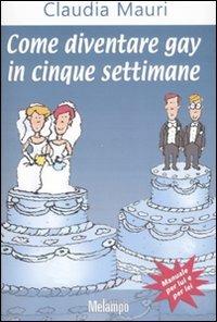 Come diventare gay in cinque settimane - Claudia Mauri - Libro Melampo 2008 | Libraccio.it