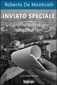 Inviato speciale. Cronache dalla Milano in bianco e nero - Roberto De Monticelli - Libro Melampo 2008 | Libraccio.it