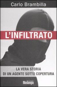 L'infiltrato. La vera storia di un agente sotto copertura - Carlo Brambilla - Libro Melampo 2013 | Libraccio.it