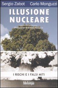 Illusione nucleare. I rischi e i falsi miti - Sergio Zabot, Carlo Monguzzi - Libro Melampo 2011 | Libraccio.it