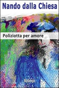 Poliziotta per amore - Nando Dalla Chiesa - Libro Melampo 2009 | Libraccio.it