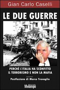 Le due guerre. Perché l'Italia ha sconfitto il terrorismo e non la mafia - Gian Carlo Caselli - Libro Melampo 2009, I tascabili | Libraccio.it