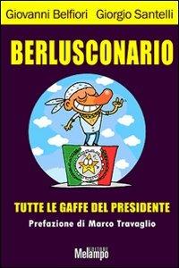 Berlusconario. Tutte le gaffe del presidente - Giovanni Belfiori, Giorgio Santelli - Libro Melampo 2010 | Libraccio.it