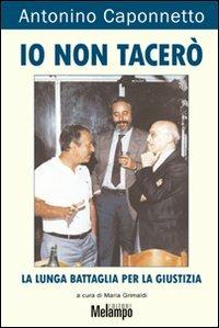 Io non tacerò. La lunga battaglia per la giustizia - Antonino Caponnetto - Libro Melampo 2012 | Libraccio.it