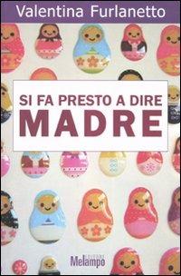 Si fa presto a dire madre. Voci oltre gli stereotipi sulla maternità - Valentina Furlanetto - Libro Melampo 2010 | Libraccio.it