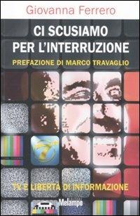 Ci scusiamo per l'interruzione. TV e libertà di informazione - Giovanna Ferrero - Libro Melampo 2011 | Libraccio.it