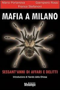 Mafia a Milano. Sessant'anni di affari e delitti - Mario Portanova, Giampiero Rossi, Franco Stefanoni - Libro Melampo 2011 | Libraccio.it