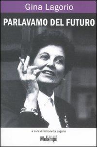 Parlavamo del futuro - Gina Lagorio - Libro Melampo 2011 | Libraccio.it