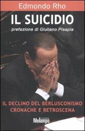 Il suicidio. Il declino del berlusconismo. Cronache e retroscena