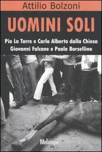 Uomini soli. Pio La Torre e Carlo Alberto Dalla Chiesa, Giovanni Falcone e Paolo Borsellino - Attilio Bolzoni - Libro Melampo 2012 | Libraccio.it