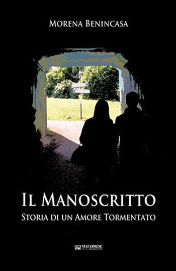 Il manoscritto. Storia di un amore tormentato - Morena Benincasa - Libro Matarrese 2016 | Libraccio.it