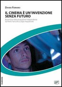 Il cinema è un'invenzione senza futuro. Avventure nella produzione indipendente da Pietro Taricone a Dopo mezzanotte - Davide Ferrario - Libro Voirtrade 2005, Filmpaper | Libraccio.it