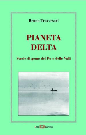 Pianeta delta. Storie di gente del Po e delle valli - Bruno Traversari - Libro Este Edition 2005, Studium | Libraccio.it