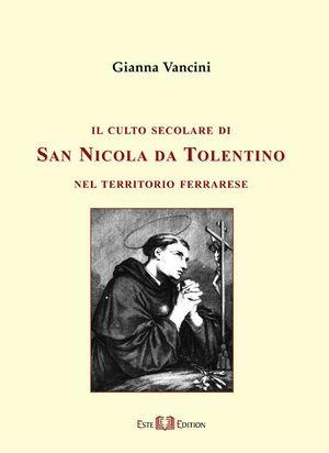 Il culto secolare di san Nicola da Tolentino nel territorio ferrarese - Gianna Vancini - Libro Este Edition 2006, Fuori Collana | Libraccio.it
