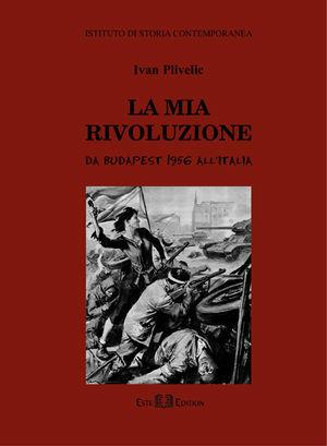 La mia rivoluzione. Budapest 1956 - Ivan Plivelic - Libro Este Edition 2006, Fuori Collana | Libraccio.it