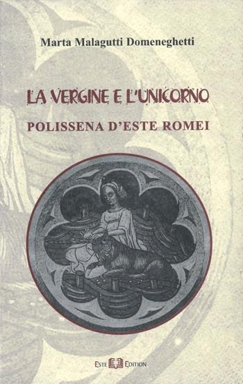 La vergine e l'unicorno. Polissena d'Este Romei - Marta Malagutti Domeneghetti - Libro Este Edition 2006, Fuori Collana | Libraccio.it