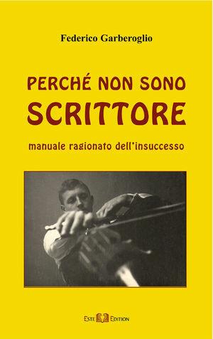 Perché non sono scrittore. Manuale ragionato dell'insuccesso - Federico Garberoglio - Libro Este Edition 2006, Faber | Libraccio.it
