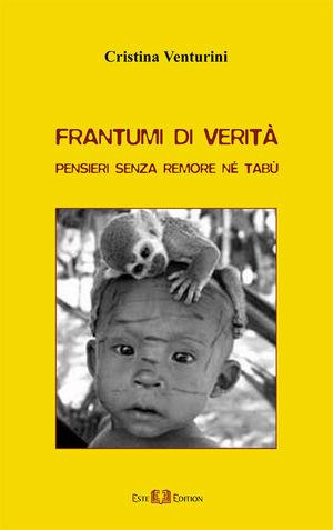 Frantumi di verità. Pensieri senza remore né tabù - Cristina Venturini - Libro Este Edition 2007, Faber | Libraccio.it