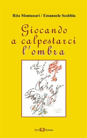 Giocando a calpestarci l'ombra - Rita Montanari, Emanuele Scabbia - Libro Este Edition 2007, Faber | Libraccio.it