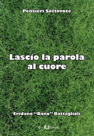 Lascio la parola al cuore - Eridano Battaglioli - Libro Este Edition 2008, Fuori Collana | Libraccio.it