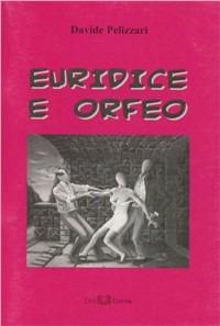 Euridice e Orfeo - Davide Pelizzari - Libro Este Edition 2008, Fructus | Libraccio.it