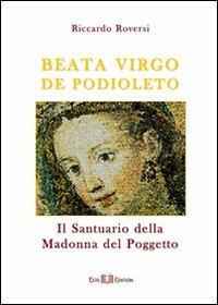 Beata virgo de Podioleto. Il santuario della madonna del Poggetto - Riccardo Roversi - Libro Este Edition 2009, Fructus | Libraccio.it