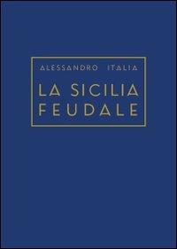 La Sicilia feudale - Alessandro Italia - Libro Di Pasquale 2009 | Libraccio.it