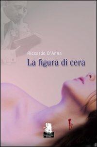 La figura di cera - Riccardo D'Anna - Libro Gargoyle 2011, Nuovi incubi | Libraccio.it