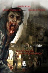 L'alba degli zombie. Voci dell'Apocalisse: il cinema di George Romero - Danilo Arona, Selene Pascarella, Giuliano Santoro - Libro Gargoyle 2011, Storie | Libraccio.it