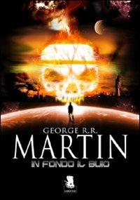 In fondo il buio - George R. R. Martin - Libro Gargoyle 2012, Extra | Libraccio.it