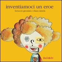 Inventiamoci un eroe - Ferruccio Giromini, Chiara Dattola - Libro Hablò 2005, Buiabès | Libraccio.it