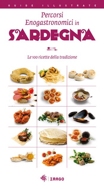 Percorsi enogastronomici in Sardegna. Le 100 ricette della tradizione  - Libro Imago 2016, Illustrati | Libraccio.it