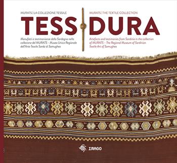 Tessidura. Manufatti e testimonianze della Sardegna nella collezione del MURATS. Museo Unico Regionale dell'Arte Tessile Sarda di Samugheo. Ediz. italiana e inglese  - Libro Imago 2017, La memoria visiva | Libraccio.it