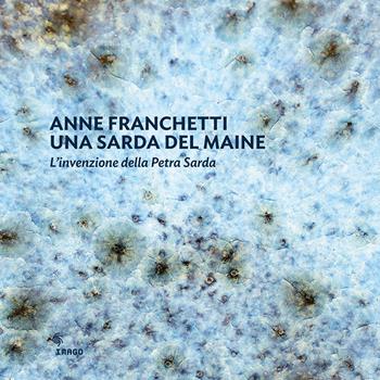 Anne Franchetti una sarda del Maine. L'invenzione della Petra Sarda-Anne Franchetti a sardinian from Maine. The creation of Petra Sarda. Ediz. bilingue  - Libro Imago 2017, Cataloghi | Libraccio.it