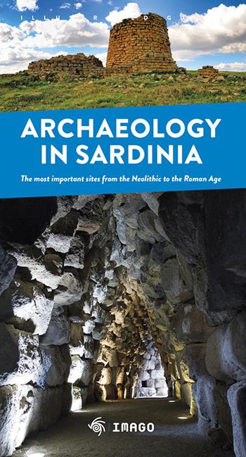 Archaeology in Sardinia. The most important sites from the Neolithic to the Roman Age  - Libro Imago Multimedia 2018, Illustrati | Libraccio.it