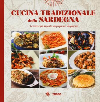 Cucina tradizionale della Sardegna. Le ricette più saporite, da preparare, da gustare  - Libro Imago 2019, La memoria visiva | Libraccio.it