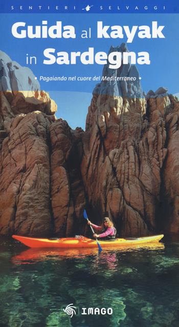 Guida al kayak in Sardegna. Pagaiando nel cuore del Mediterraneo - Telemaco Murgia - Libro Imago 2020, Guide | Libraccio.it