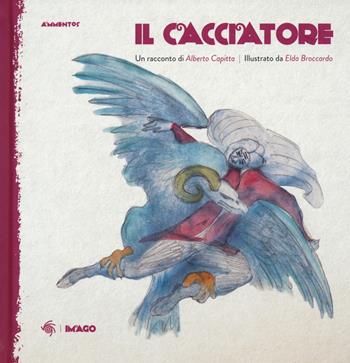 Il cacciatore - Alberto Capitta, Elda Brocardo - Libro Imago 2021, Ammentos | Libraccio.it