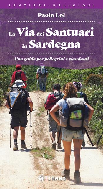 La via dei santuari in Sardegna. Una guida per pellegrini e viandanti - Paolo Loi - Libro Imago 2023, Illustrati | Libraccio.it