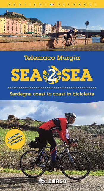 Sea 2 sea. Sardegna coast to coast in bicicletta. Ediz. italiana e inglese - Telemaco Murgia - Libro Imago 2025, Illustrati | Libraccio.it