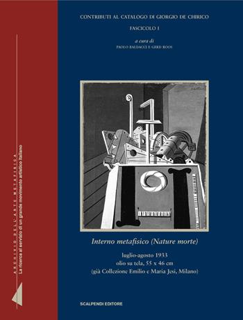 Interno metafisico (nature morte). Contributi al catalogo di Giorgio de Chirico. Fascicolo I - Paolo Baldacci, Gerd Roos - Libro Scalpendi 2011, Archivi dell'arte metafisica | Libraccio.it