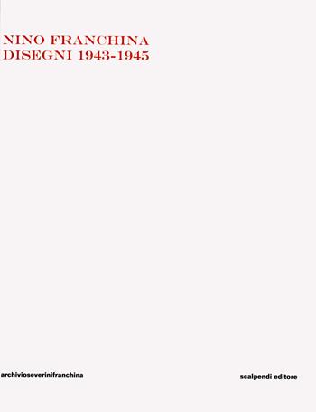 Nino Franchina. Disegni 1943-1945  - Libro Scalpendi 2011, Cataloghi | Libraccio.it