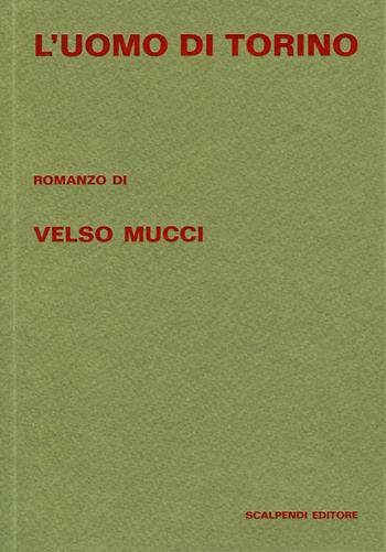 L'uomo di Torino - Velso Mucci - Libro Scalpendi 2012, Narrativa italiana | Libraccio.it