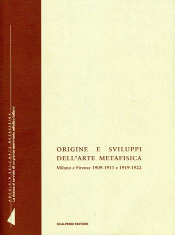 Origine e sviluppi dell'arte metafisica. Milano e Firenze 1909-1911 e 1919-1922  - Libro Scalpendi 2011, Archivi dell'arte metafisica | Libraccio.it