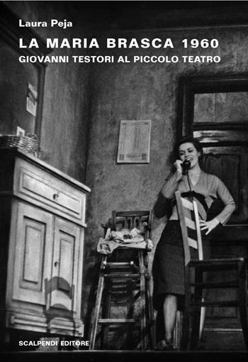 La Maria Brasca 1960. Giovanni Testori al Piccolo Teatro - Laura Peja - Libro Scalpendi 2012, Teatro | Libraccio.it